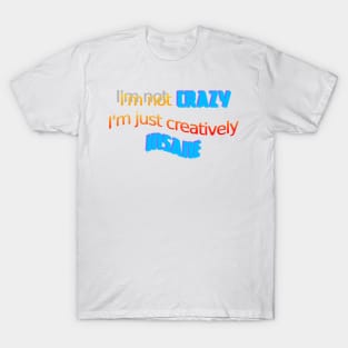 I'm not crazy I'm just creatively insane T-Shirt